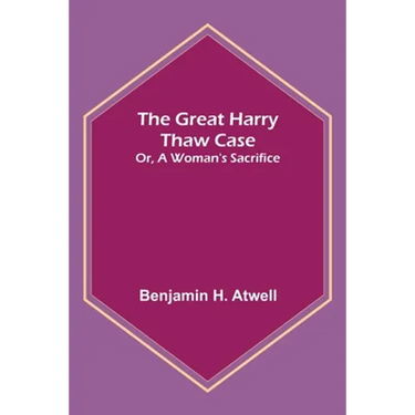 The Great Harry Thaw Case; Or, A Woman's Sacrifice