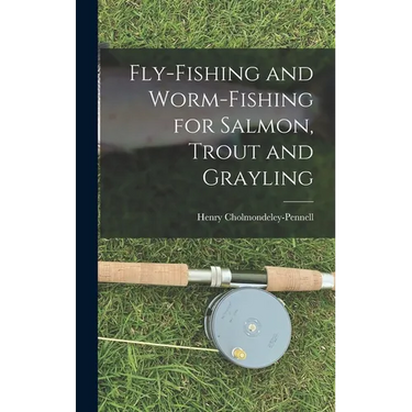 Fly-Fishing and Worm-Fishing for Salmon, Trout and Grayling
