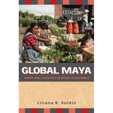 Global Maya: Work and Ideology in Rural Guatemala