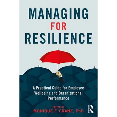 Managing for Resilience: A Practical Guide for Employee Wellbeing and Organizational Performance