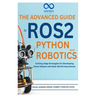The Advanced Guide to ROS2 and Python Robotics: Cutting-Edge Strategies for Developing Smart Robots with Real-World Interactions