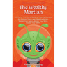 The Wealthy Martian: An Out-Of-This-World Guide to Financial Literacy for Parents, Teens and Other Earthlings. Master Your Basics, Master Y