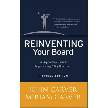 Reinventing Your Board: A Step-By-Step Guide to Implementing Policy Governance