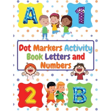 Dot Markers Activity Book Letters and Numbers: Workbook For Kids Ages 3- 6 Kids Activity Book Perfect Gift for Girls and Boys