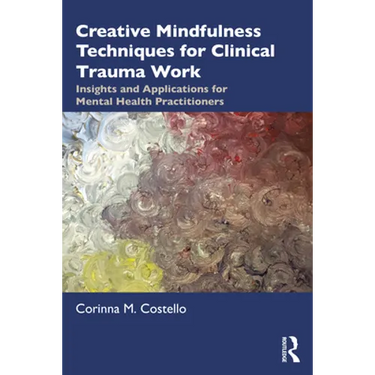 Creative Mindfulness Techniques for Clinical Trauma Work: Insights and Applications for Mental Health Practitioners