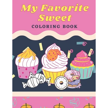 My Favorite Sweet: Coloring Book: 100 Page for kids of all ages and adults