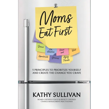 Moms Eat First: 5 Principles to Prioritize Yourself and Create the Change You Crave