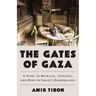 The Gates of Gaza: A Story of Betrayal, Survival, and Hope in Israel's Borderlands