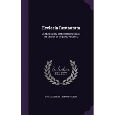 Ecclesia Restaurata: Or, the History of the Reformation of the Church of England, Volume 2