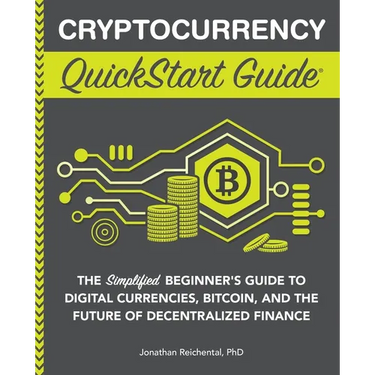 Cryptocurrency QuickStart Guide: The Simplified Beginner's Guide to Digital Currencies, Bitcoin, and the Future of Decentralized Finance