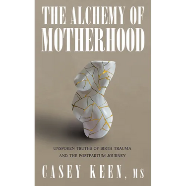 The Alchemy of Motherhood: Unspoken Truths of Birth Trauma and the Postpartum Journey