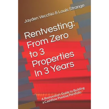 Rentvesting: From Zero to 3 Properties in 3 Years: A Rentvestors Guide to Building a Cashflow Positive Portfolio