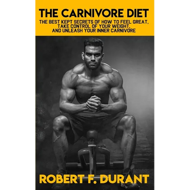 The Carnivore Diet: The best kept secrets of how to feel great, take control of your weight, and unleash your inner carnivore: Includes re