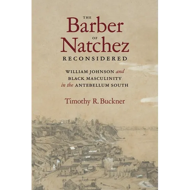 The Barber of Natchez Reconsidered: William Johnson and Black Masculinity in the Antebellum South