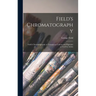 Field's Chromatography: Field's Chromatography or Treatise on Colours and Pigments as Used by Artists