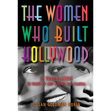The Women Who Built Hollywood: 12 Trailblazers in Front of and Behind the Camera