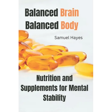 Balanced Brain, Balanced Body: Nutrition and Supplements for Mental Stability