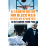 A Career Guide for Black Male Student Athletes: An Alternative to the Pros