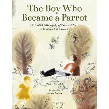 The Boy Who Became a Parrot: A Foolish Biography of Edward Lear Who Invented Nonsense