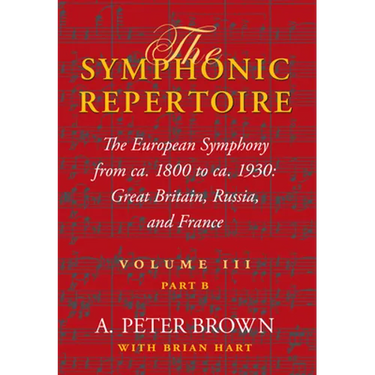 Symphonic Repertoire Volume III Part B: The European Symphony from ca. 1800 to ca. 1930: Great Britain, Russia, and France