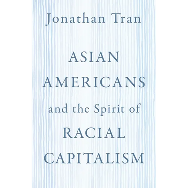 Asian Americans and the Spirit of Racial Capitalism