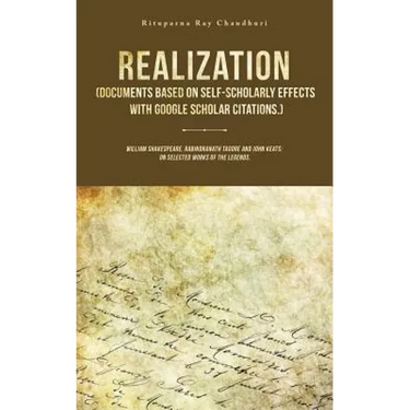 Realization (Documents Based on Self-Scholarly Effects with Google Scholar Citations.): William Shakespeare, Rabindranath Tagore and John Keats: on Se