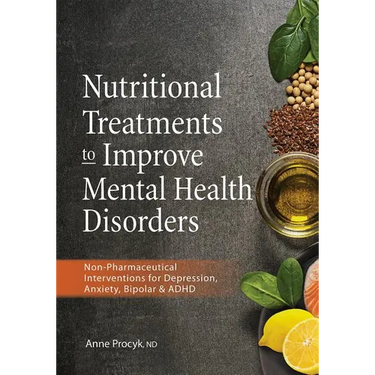 Nutritional Treatments to Improve Mental Health Disorders: Non-Pharmaceutical Interventions for Depression, Anxiety, Bipolar & ADHD