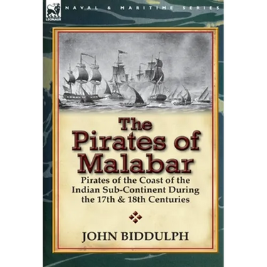 The Pirates of Malabar: Pirates of the Coast of the Indian Sub-Continent During the 17th & 18th Centuries