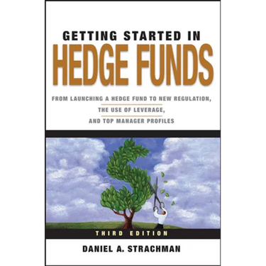 Getting Started in Hedge Funds: From Launching a Hedge Fund to New Regulation, the Use of Leverage, and Top Manager Profiles