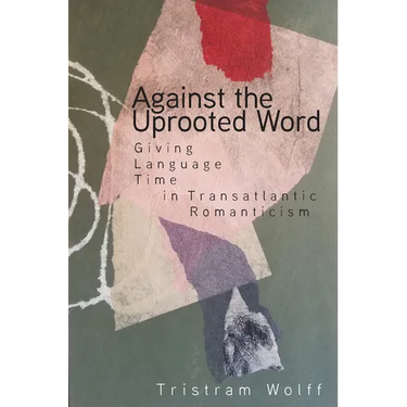 Against the Uprooted Word: Giving Language Time in Transatlantic Romanticism