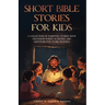 Short Bible Stories for Kids: A Collection of Essential Stories with Discussion Points, Activities and Questions for Young Readers
