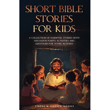 Short Bible Stories for Kids: A Collection of Essential Stories with Discussion Points, Activities and Questions for Young Readers