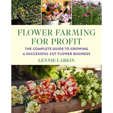 Flower Farming for Profit: The Complete Guide to Growing a Successful Cut Flower Business