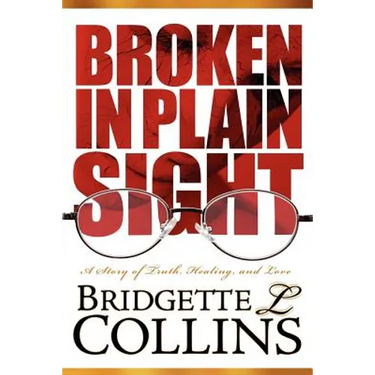 Broken in Plain Sight: A Story of Truth, Healing, and Love