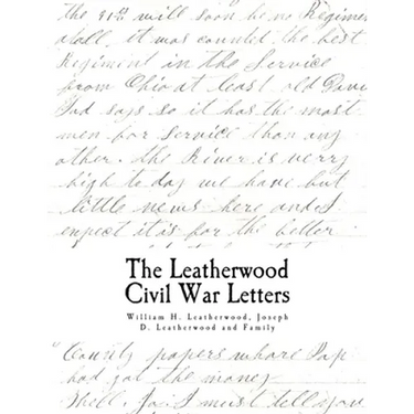 The Civil War Letters: of William H. Leatherwood, Joseph D. Leatherwood and Family