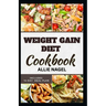 Weight Gain Diet Cookbook: Wholesome High Calorie Recipes for Healthy Weight Gain