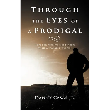 Through the Eyes of a Prodigal: Hope for Parents and Leaders with Wayward Children