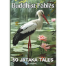 Buddhist Fables: 50 Jataka Tales: Timeless Stories of Compassion, Enlightenment, Virtue and Wisdom Illustrated with Unique Sumi-e Style