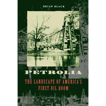 Petrolia: The Landscape of America's First Oil Boom