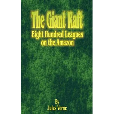 The Giant Raft: Eight Hundred Leagues on the Amazon