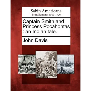 Captain Smith and Princess Pocahontas: An Indian Tale.