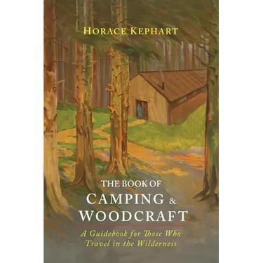 The Book of Camping & Woodcraft: A Guidebook For Those Who Travel In The Wilderness