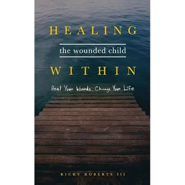 Healing the Wounded Child Within: Heal Your Wounds, Change Your Life