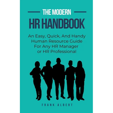 The Modern HR Handbook: An Easy, Quick, and Handy Human Resource Guide for Any HR Manager or HR Professional