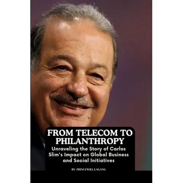 From Telecom to Philanthropy: Unraveling the Story of Carlos Slim's Impact on Global Business and Social Initiatives