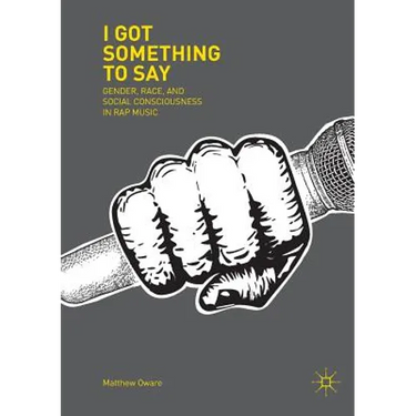 I Got Something to Say: Gender, Race, and Social Consciousness in Rap Music