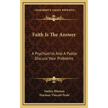 Faith Is The Answer: A Psychiatrist And A Pastor Discuss Your Problems