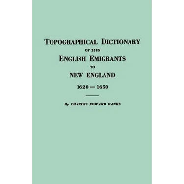 Topographical Dictionary of 2885 English Emigrants to New England, 1620-1650