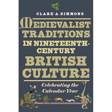 Medievalist Traditions in Nineteenth-Century British Culture: Celebrating the Calendar Year