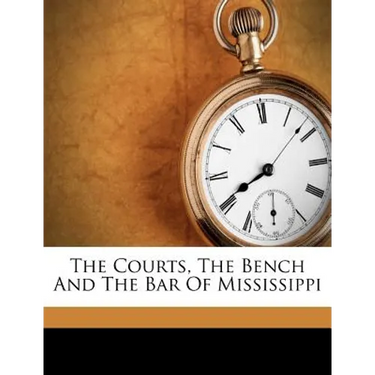 The Courts, the Bench and the Bar of Mississippi